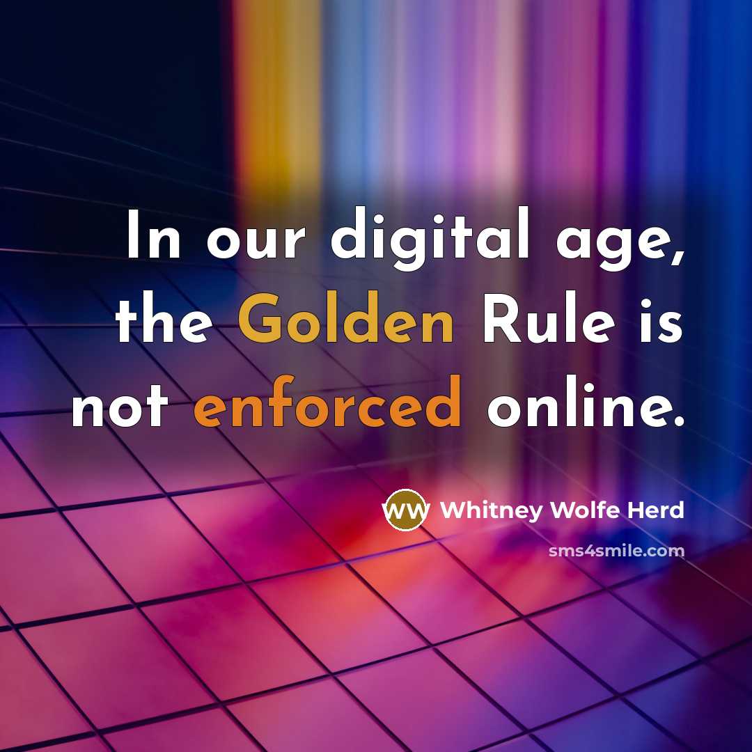 “In our digital age, the Golden Rule is not enforced online.” quote by Whitney Wolfe Herd