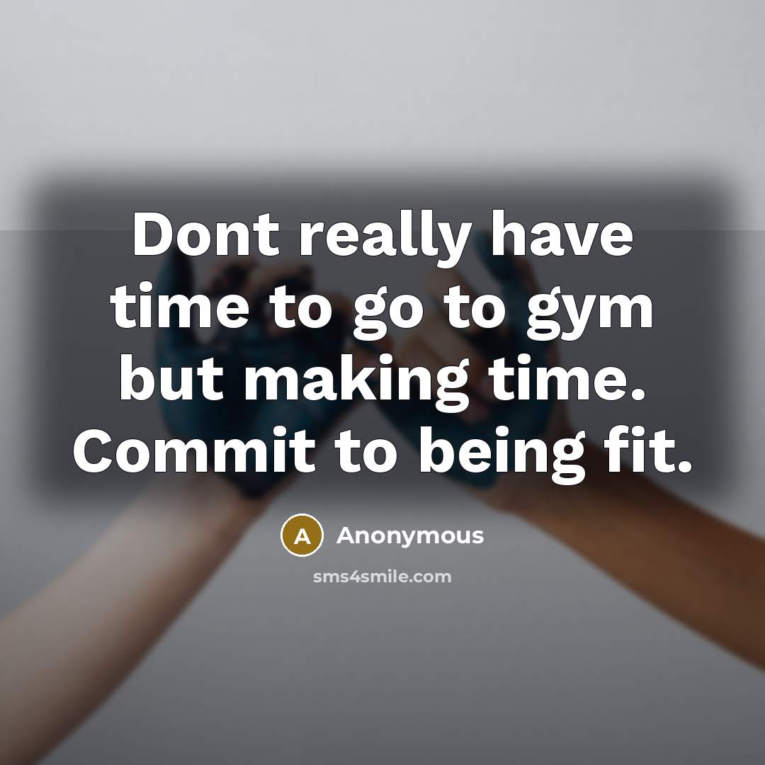 “Dont really have time to go to gym but making time. Commit to being fit.” quote by Anonymous