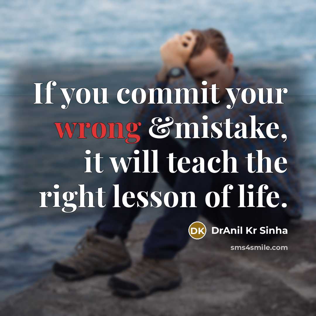 “If you commit your wrong &mistake, it will teach the right lesson of life.” quote by DrAnil Kr Sinha