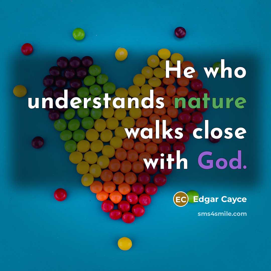 “He who understands nature walks close with God.” quote by Edgar Cayce