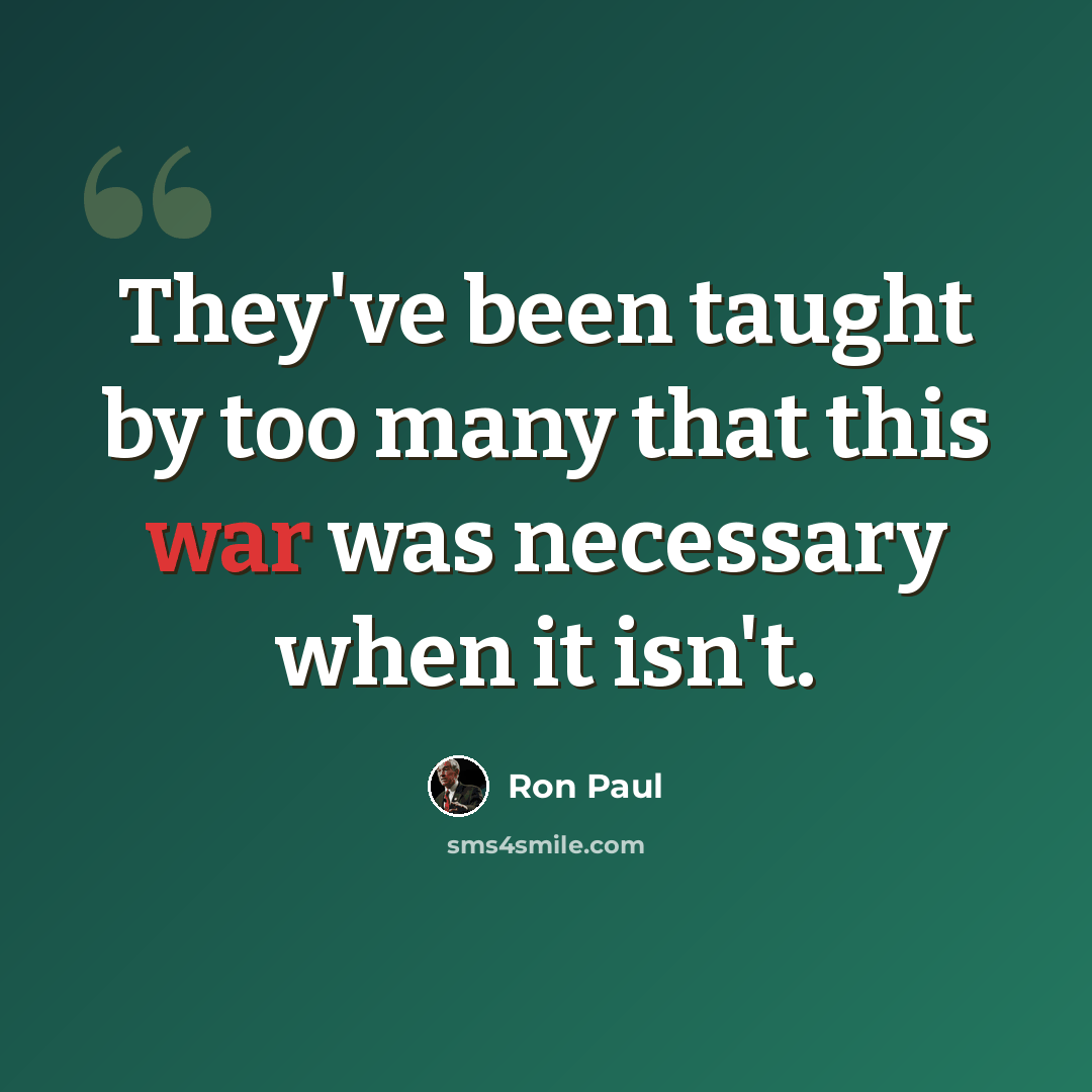 “They've been taught by too many that this war was necessary when it isn't.” quote by Ron Paul