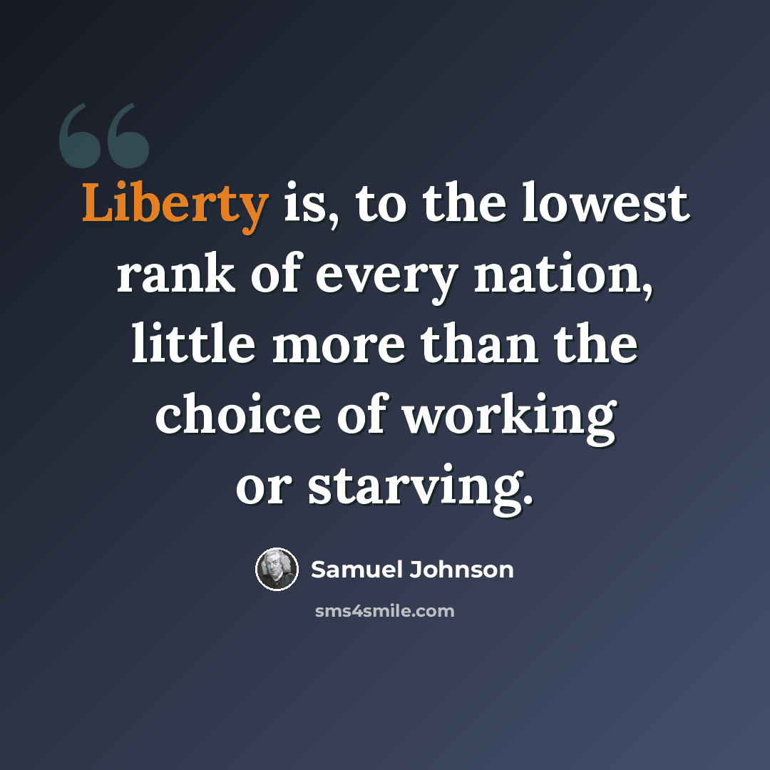 “Liberty is, to the lowest rank of every nation, little more than the choice of working or starving.” quote by Samuel Johnson