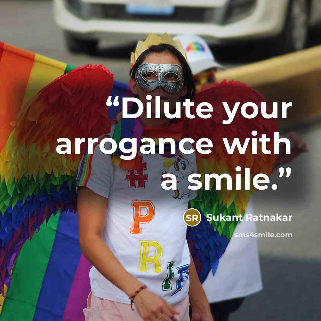 “Dilute your arrogance with a smile.” quote by Sukant Ratnakar