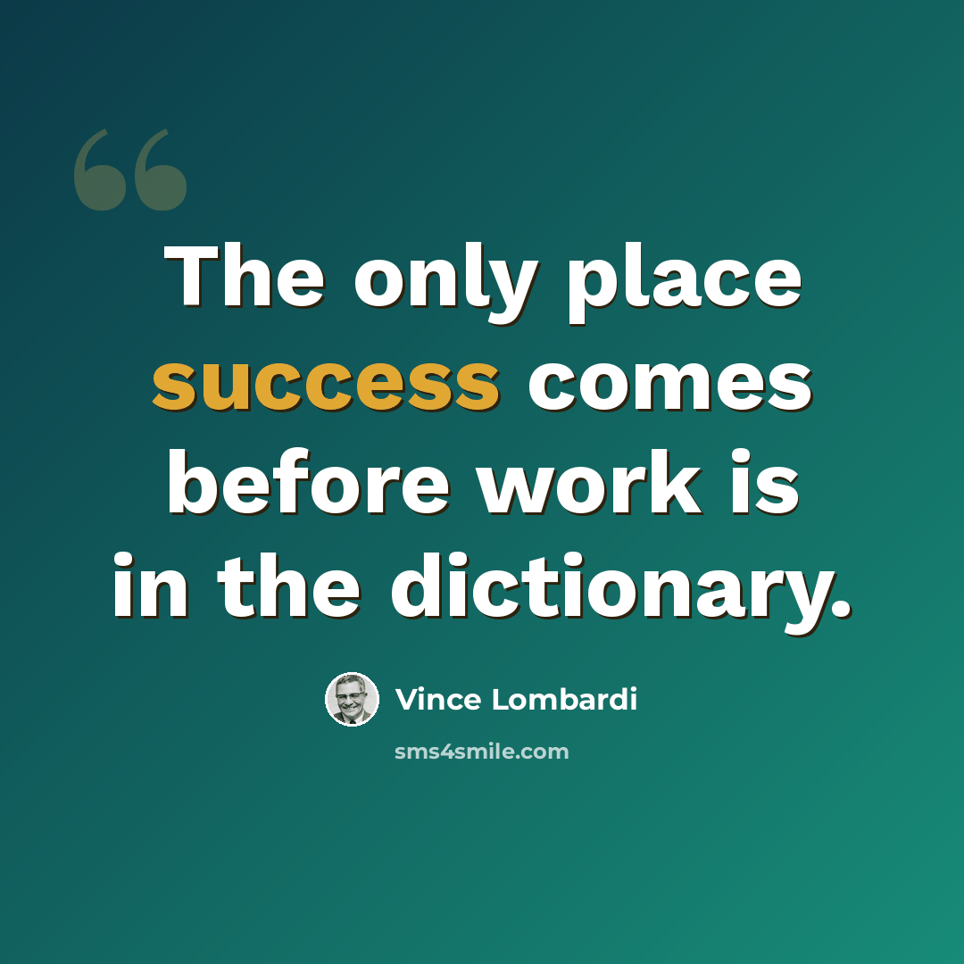 “The only place success comes before work is in the dictionary.” quote by Vince Lombardi