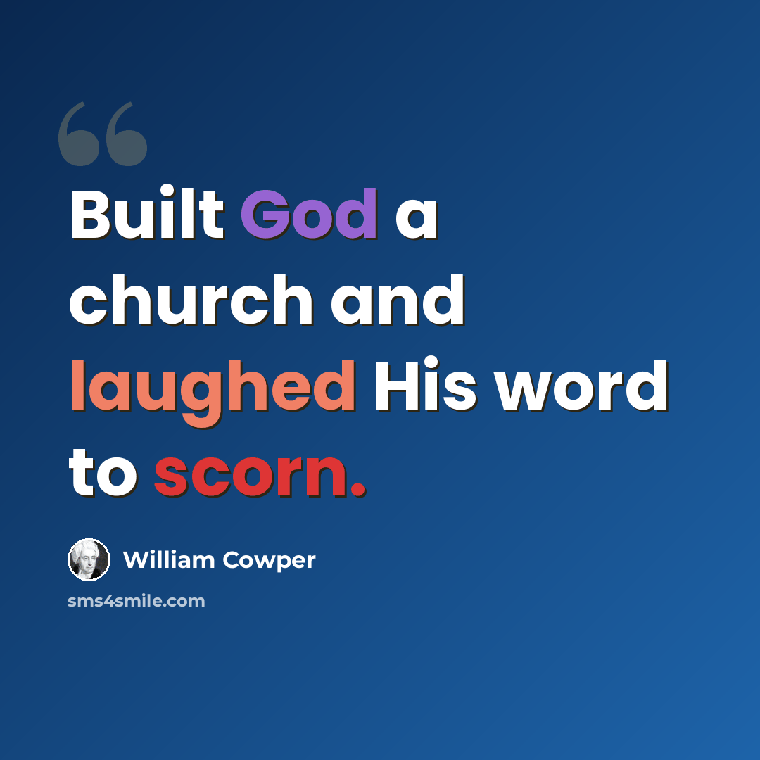 “Built God a church and laughed His word to scorn.” quote by William Cowper