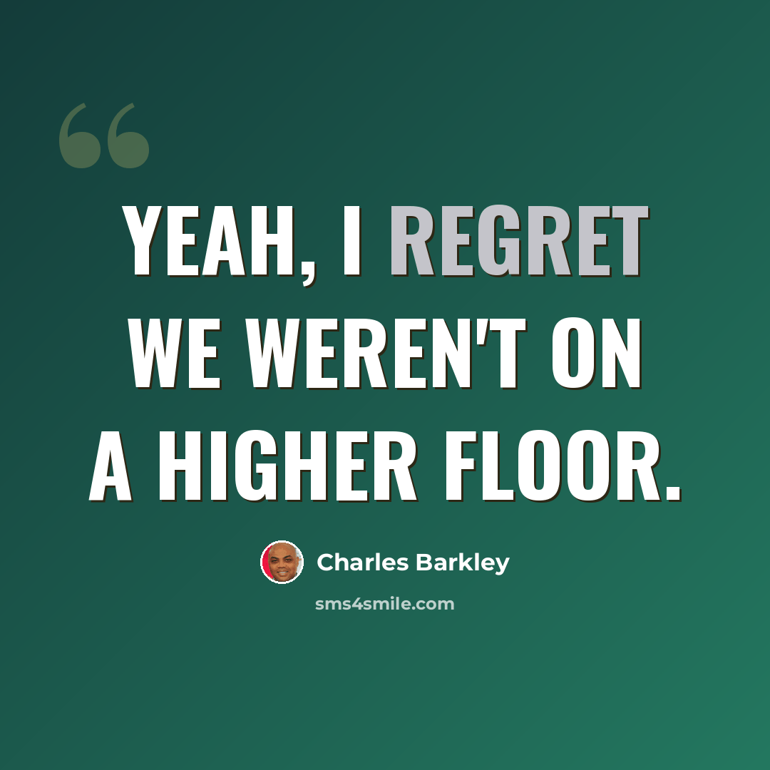 “Yeah, I regret we weren't on a higher floor.” quote by Charles Barkley