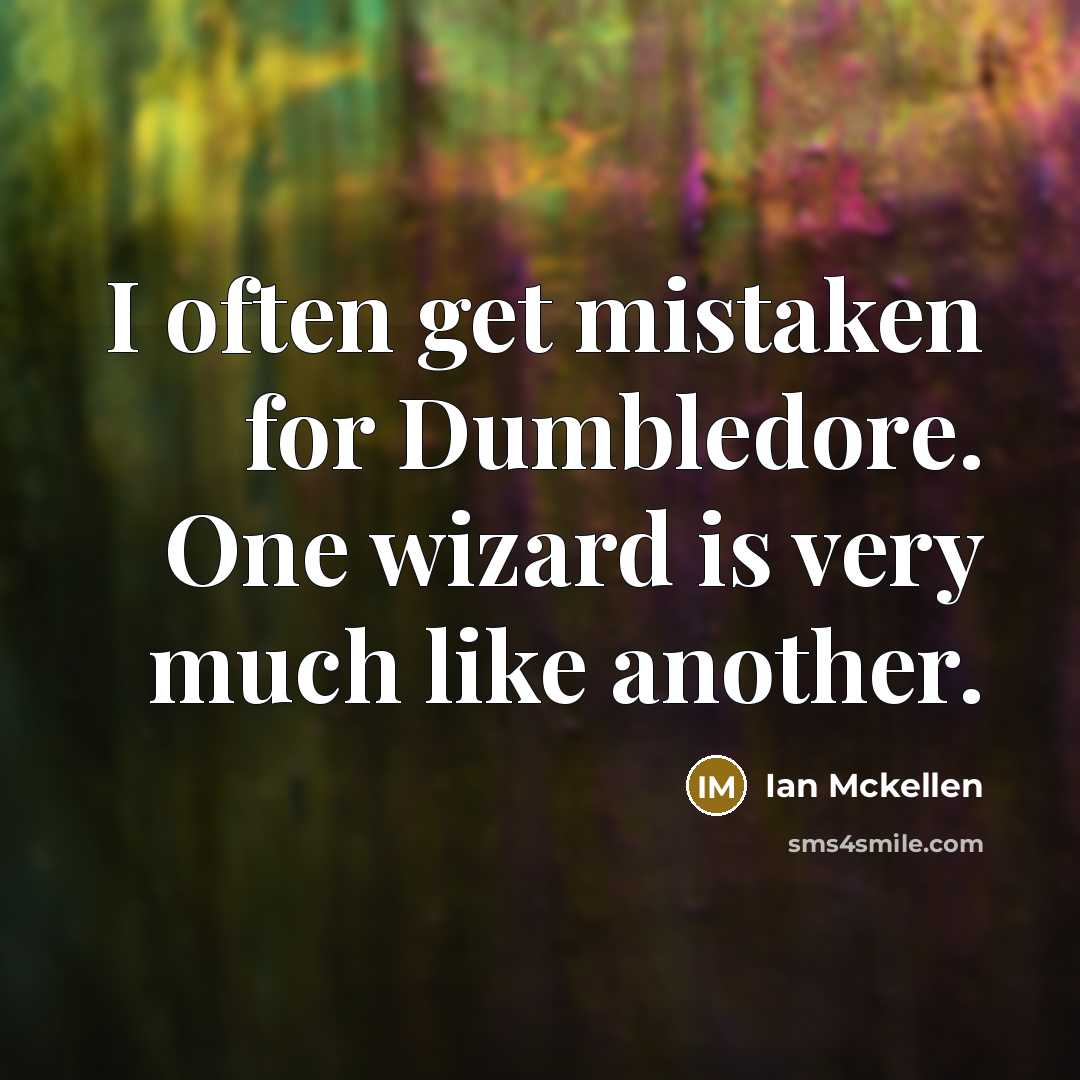 “I often get mistaken for Dumbledore. One wizard is very much like another.” quote by Ian Mckellen