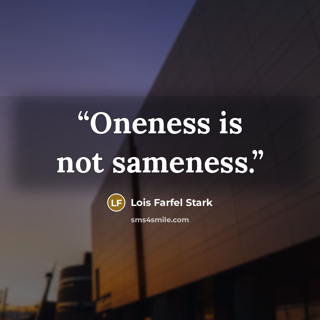 “Oneness is not sameness.” quote by Lois Farfel Stark