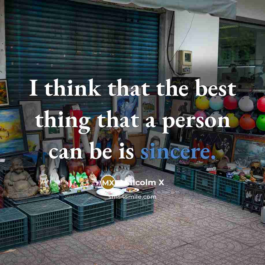 “I think that the best thing that a person can be is sincere.” quote by Malcolm X