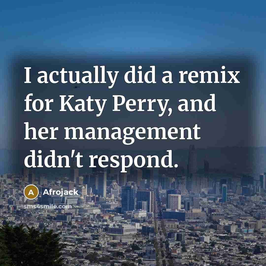 “I actually did a remix for Katy Perry, and her management didn't respond.” quote by Afrojack