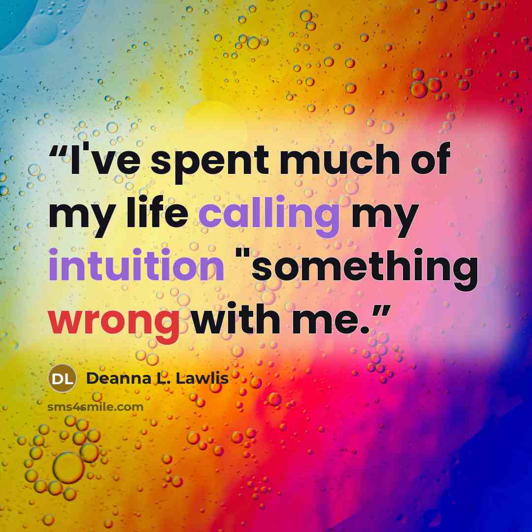 “I've spent much of my life calling my intuition "something wrong with me.” quote by Deanna L. Lawlis