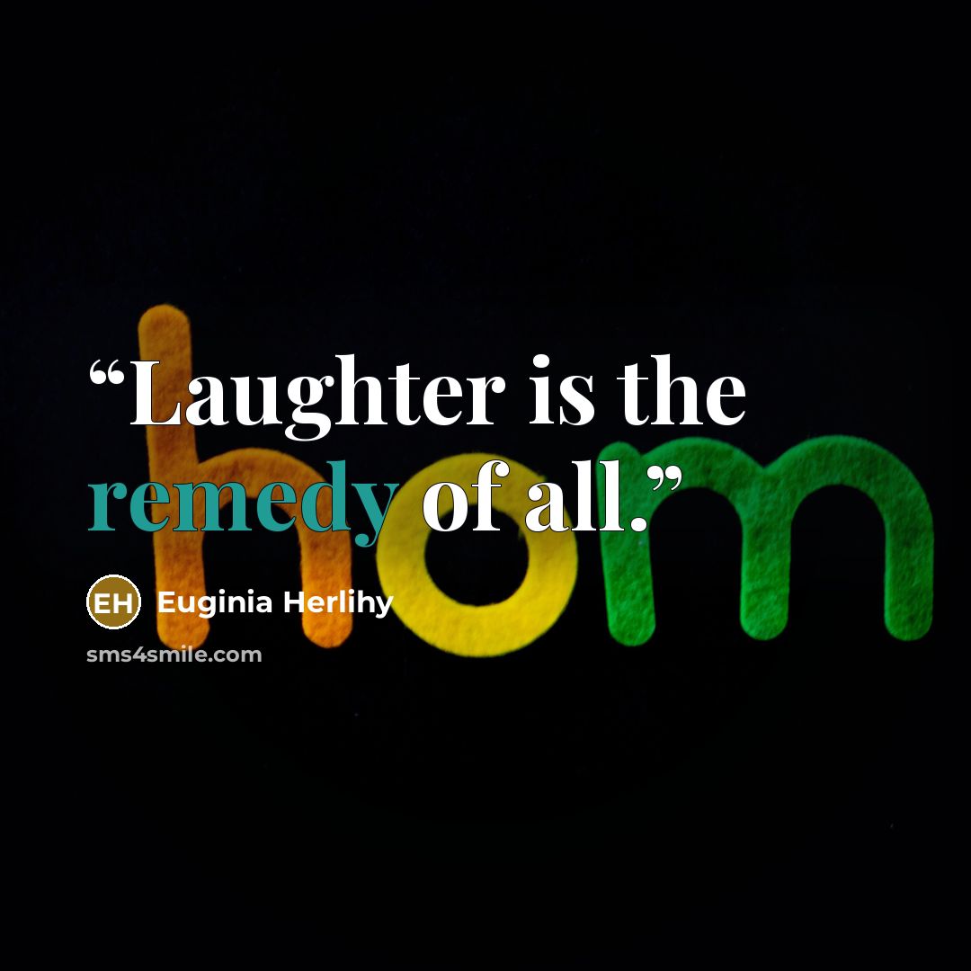 “Laughter is the remedy of all.” quote by Euginia Herlihy