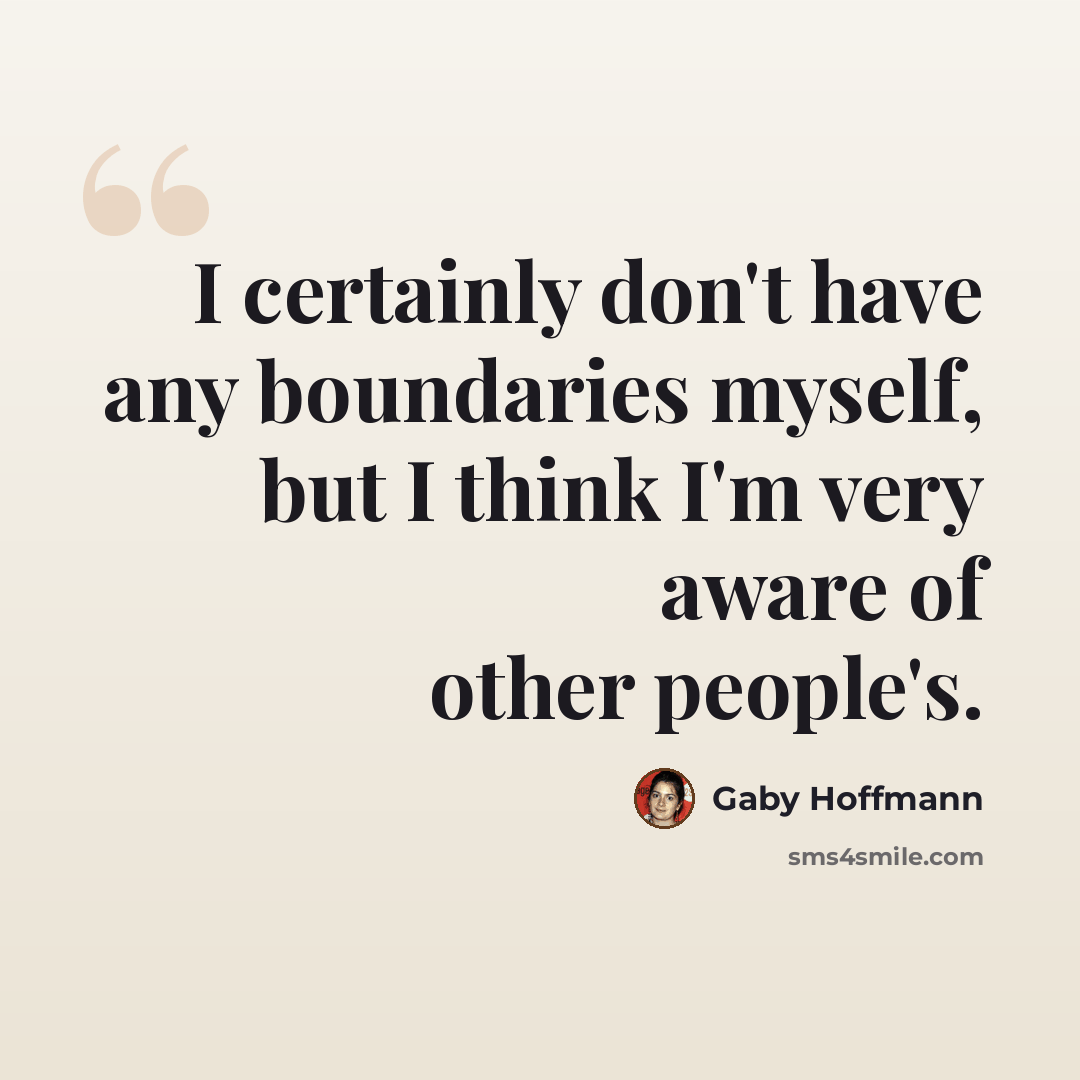“I certainly don't have any boundaries myself, but I think I'm very aware of other people's.” quote by Gaby Hoffmann