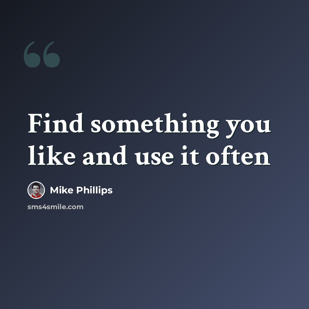“Find something you like and use it often” quote by Mike Phillips