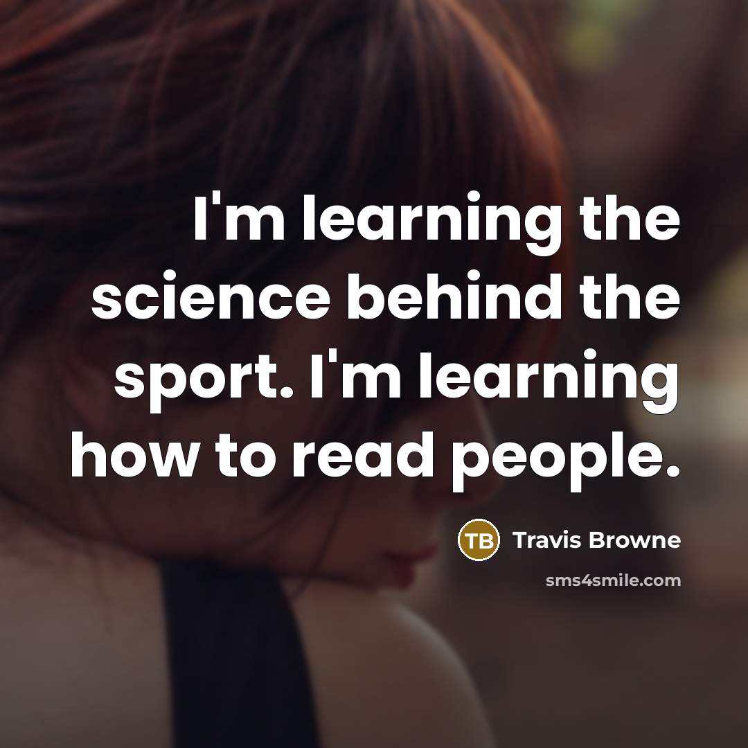 “I'm learning the science behind the sport. I'm learning how to read people.” quote by Travis Browne