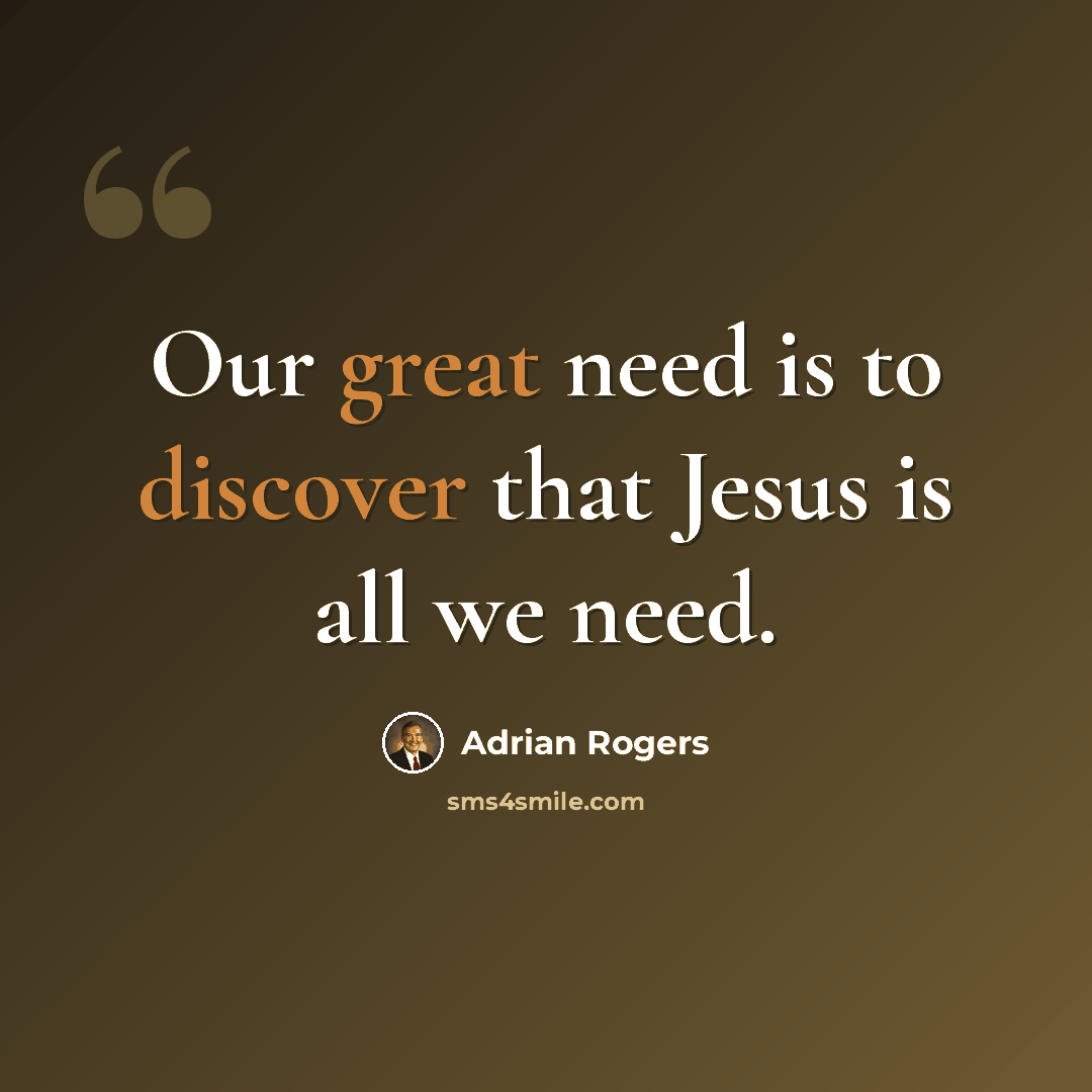 “Our great need is to discover that Jesus is all we need.” quote by Adrian Rogers