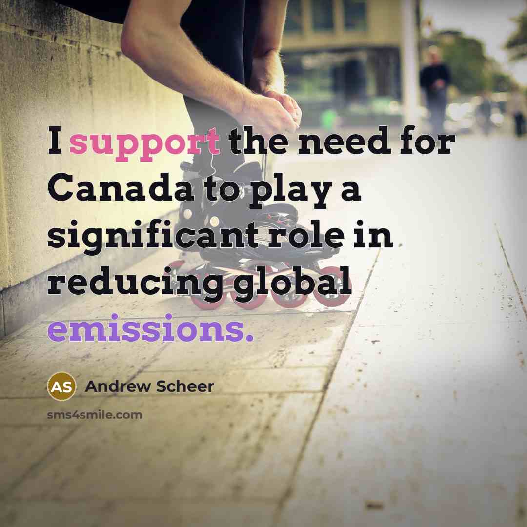 “I support the need for Canada to play a significant role in reducing global emissions.” quote by Andrew Scheer