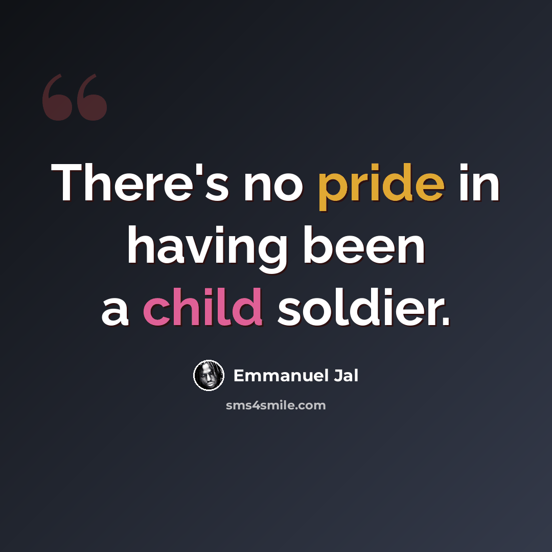 “There's no pride in having been a child soldier.” quote by Emmanuel Jal