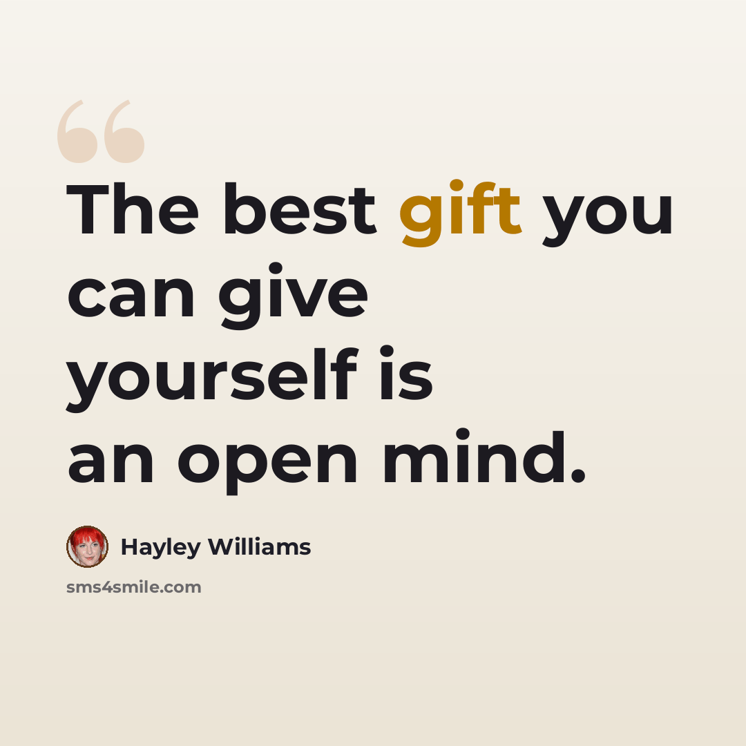 “The best gift you can give yourself is an open mind.” quote by Hayley Williams
