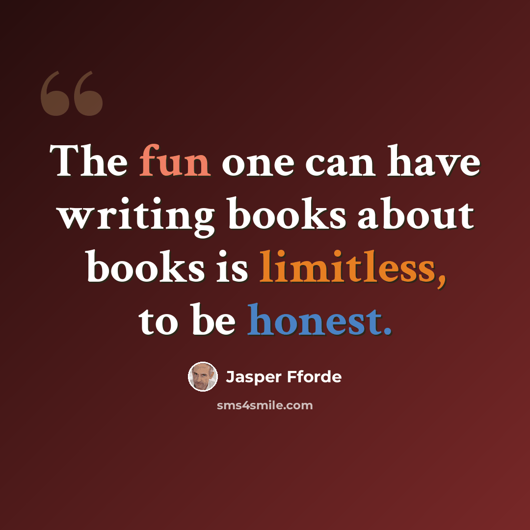 “The fun one can have writing books about books is limitless, to be honest.” quote by Jasper Fforde