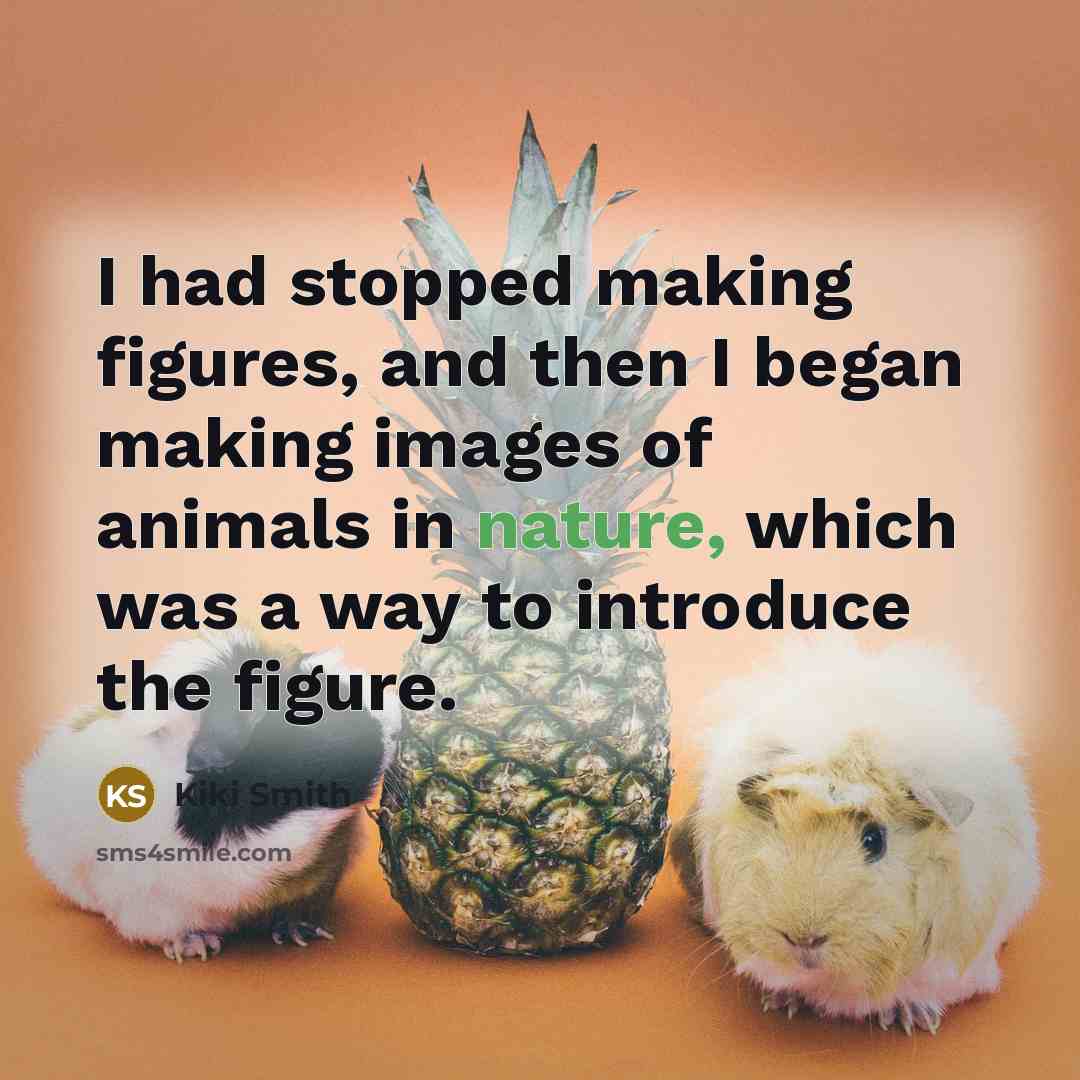 “I had stopped making figures, and then I began making images of animals in nature, which was a way to introduce the figure.” quote by Kiki Smith