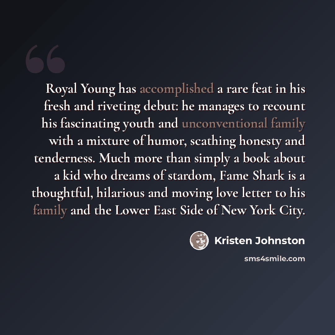 “Royal Young has accomplished a rare feat in his fresh and riveting debut: he manages to recount his fascinating youth and unconventional family with a mixture of humor, scathing honesty and tenderness. Much more than simply a book about a kid who dreams of stardom, Fame Shark is a thoughtful…” quote by Kristen Johnston