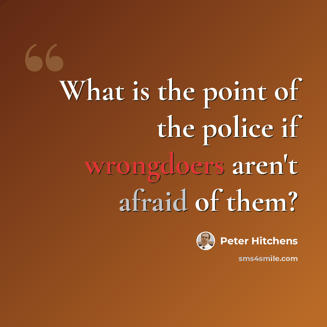 “What is the point of the police if wrongdoers aren't afraid of them?” quote by Peter Hitchens