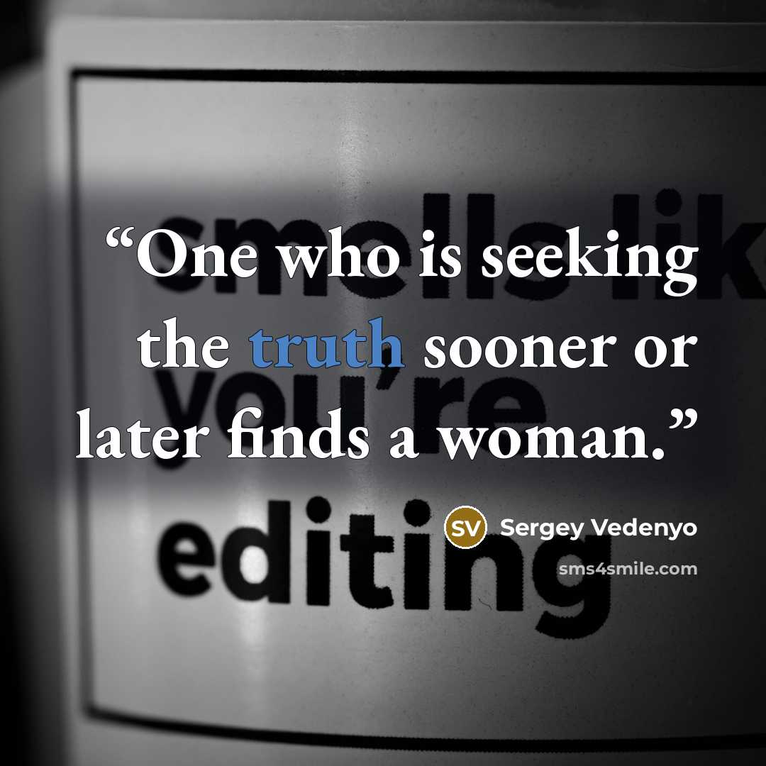 “One who is seeking the truth sooner or later finds a woman.” quote by Sergey Vedenyo