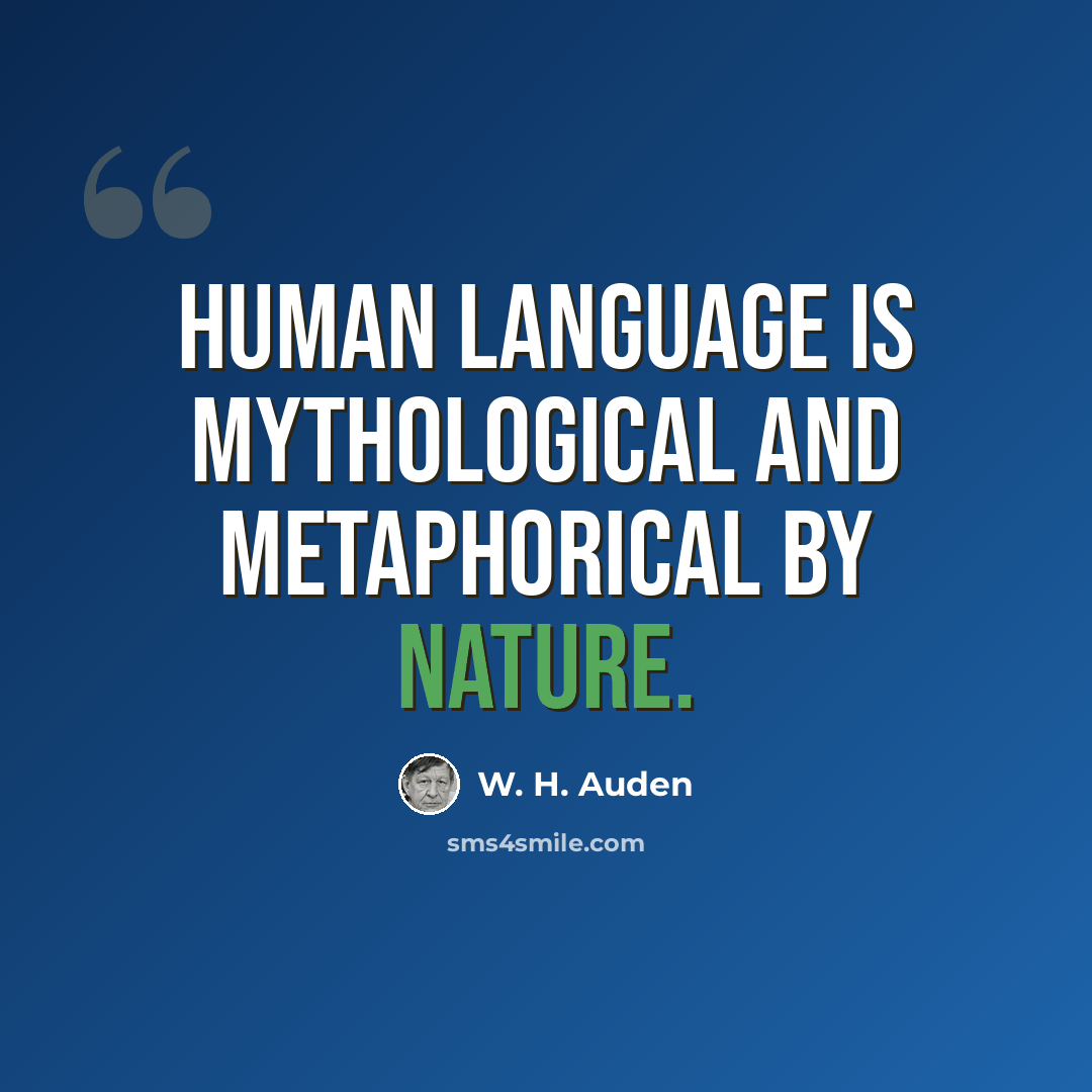 “Human language is mythological and metaphorical by nature.” quote by W. H. Auden