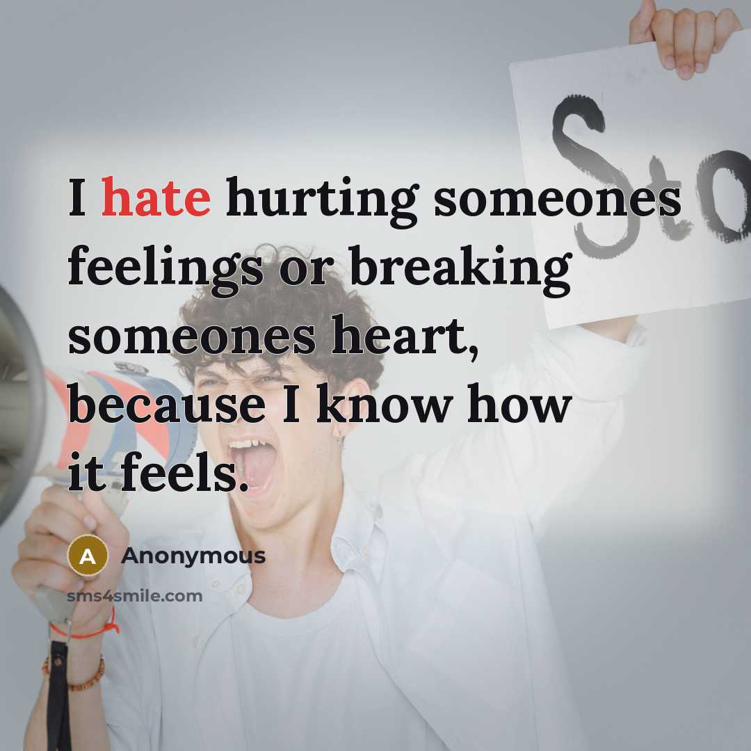 “I hate hurting someones feelings or breaking someones heart, because I know how it feels.” quote by Anonymous