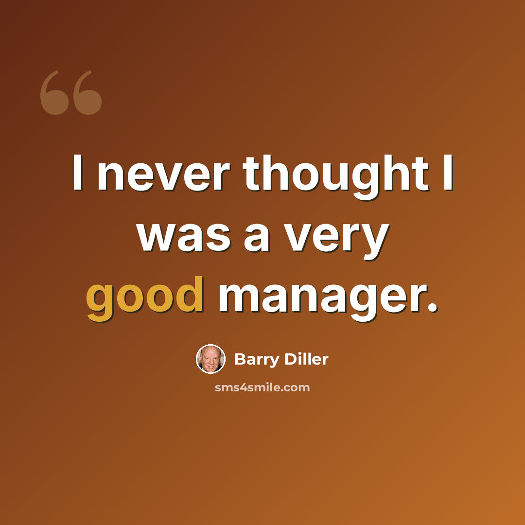“I never thought I was a very good manager.” quote by Barry Diller