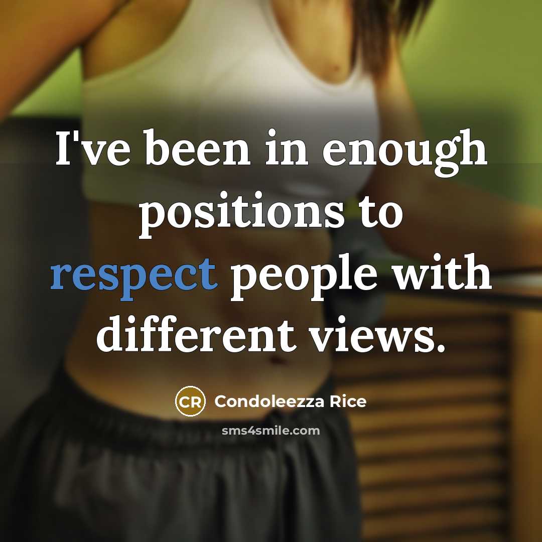 “I've been in enough positions to respect people with different views.” quote by Condoleezza Rice