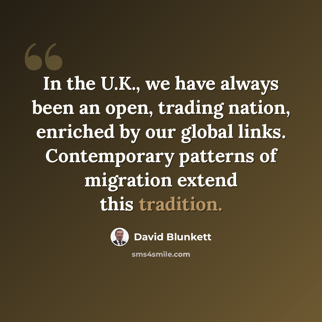 “In the U.K., we have always been an open, trading nation, enriched by our global links. Contemporary patterns of migration extend this tradition.” quote by David Blunkett
