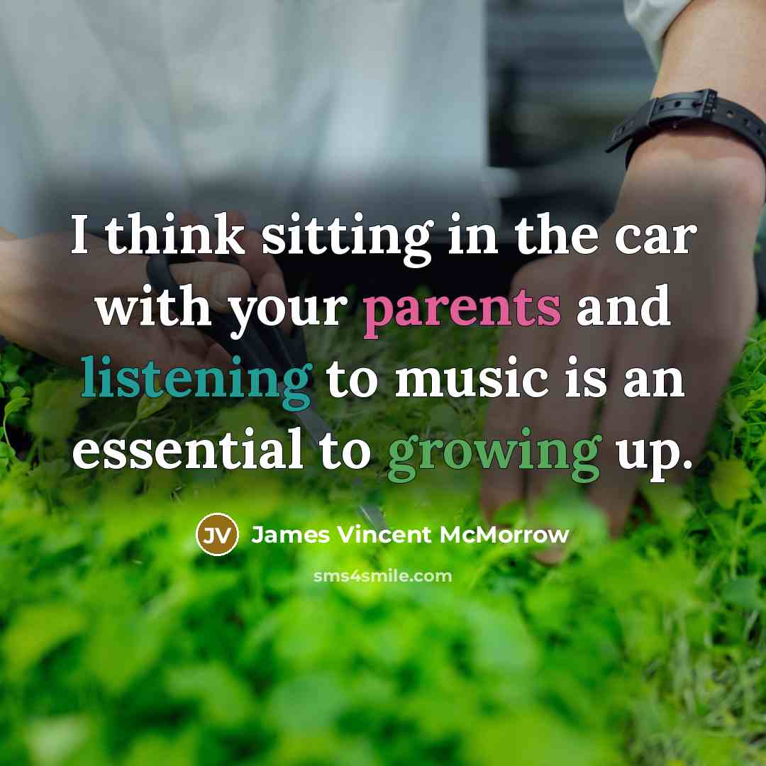 “I think sitting in the car with your parents and listening to music is an essential to growing up.” quote by James Vincent McMorrow