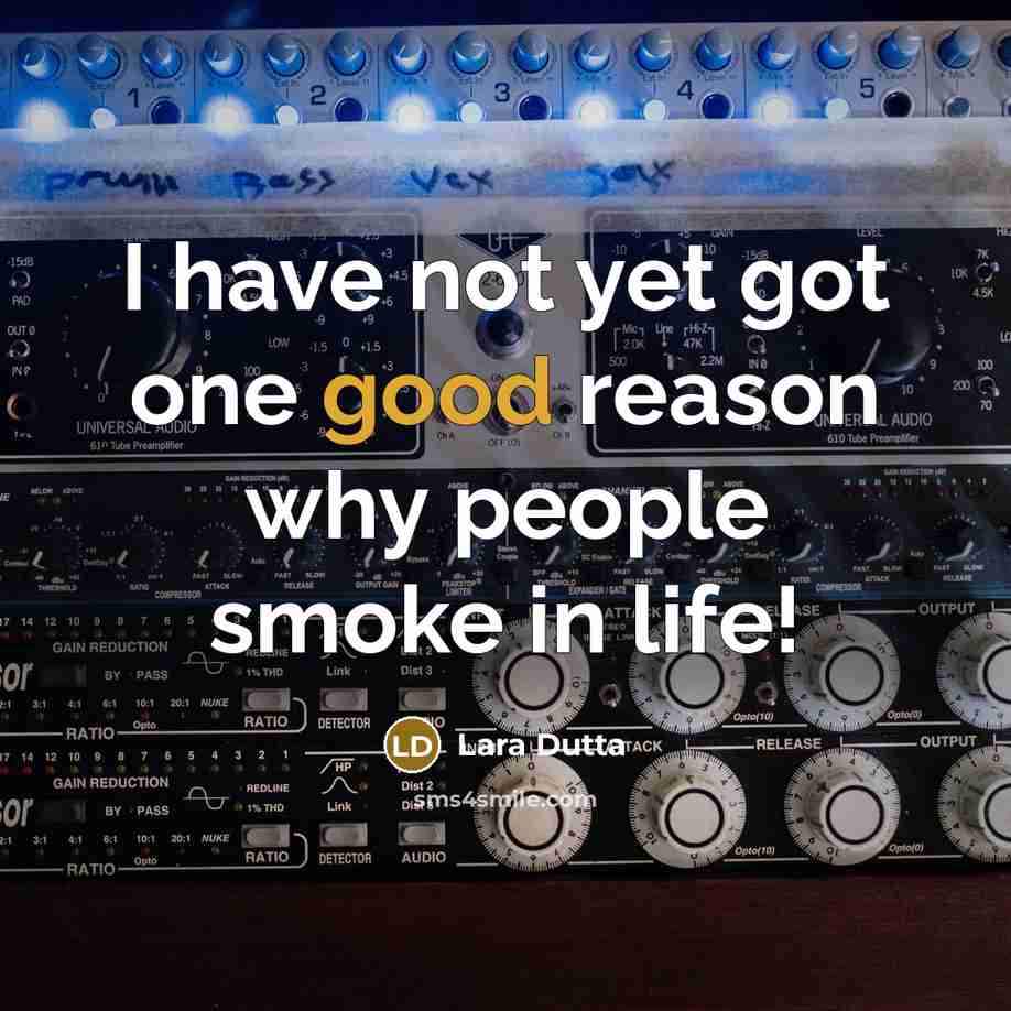 “I have not yet got one good reason why people smoke in life!” quote by Lara Dutta
