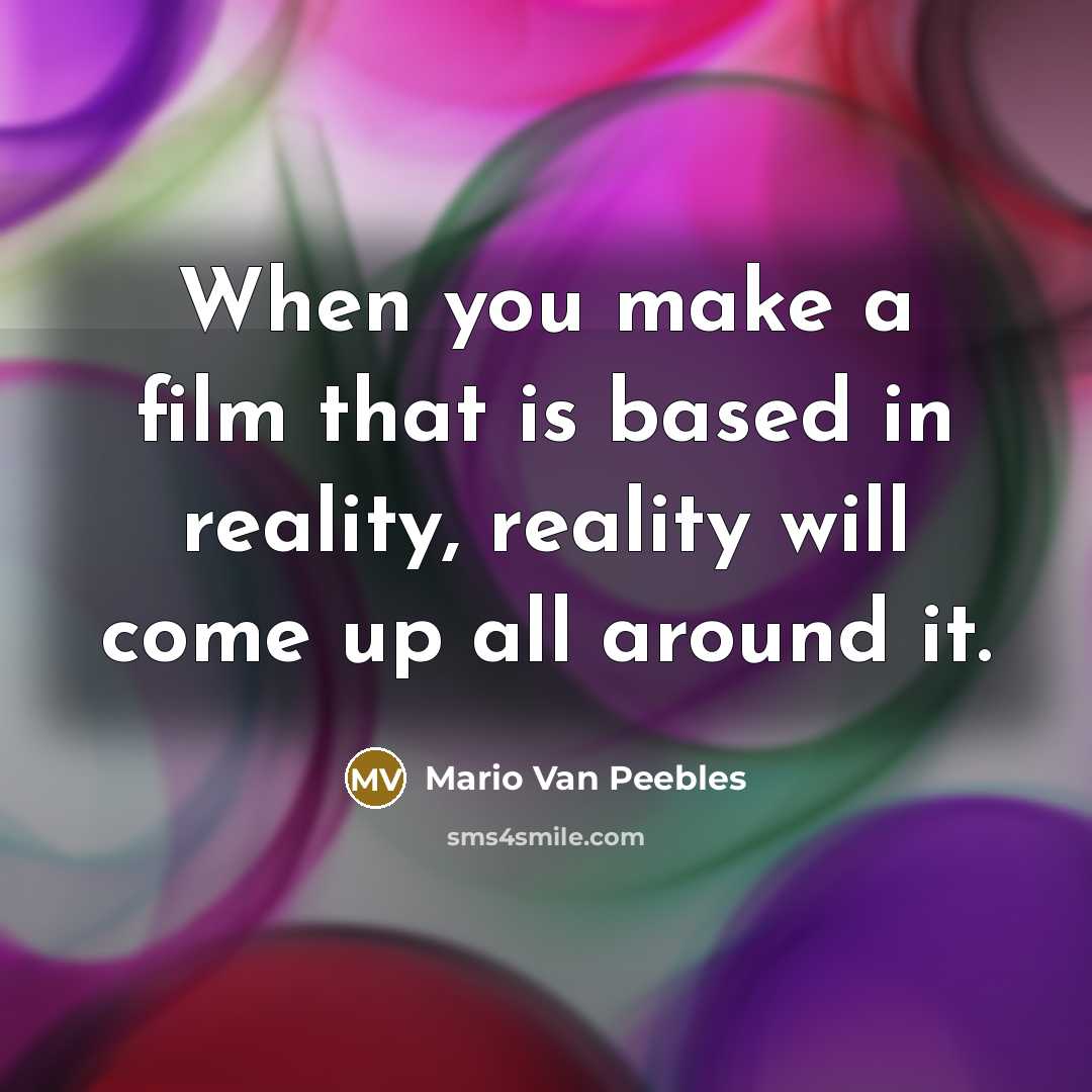 “When you make a film that is based in reality, reality will come up all around it.” quote by Mario Van Peebles