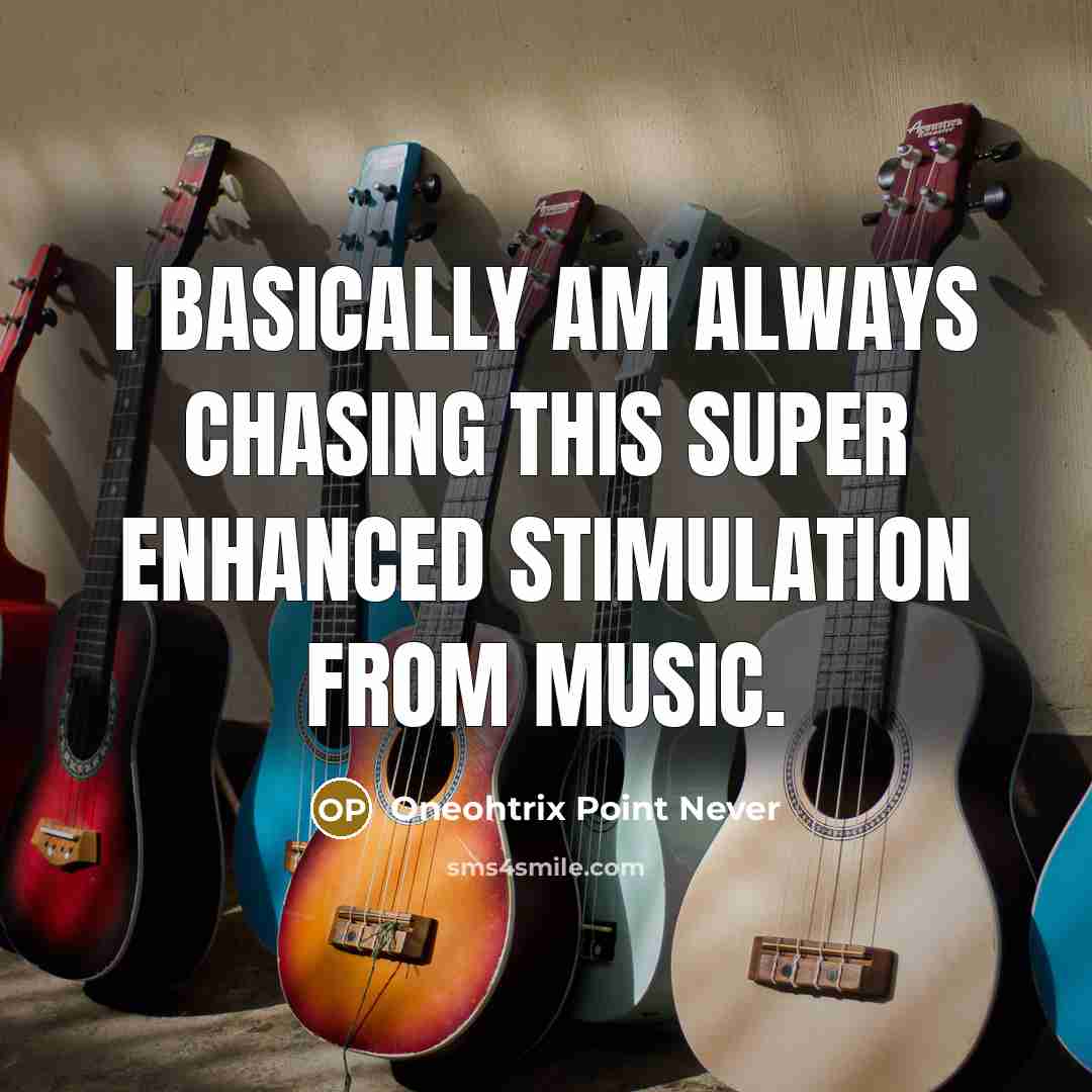 “I basically am always chasing this super enhanced stimulation from music.” quote by Oneohtrix Point Never