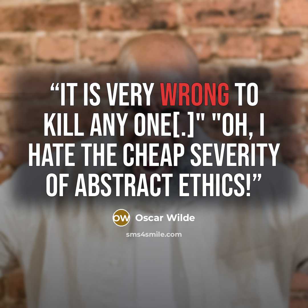 “It is very wrong to kill any one[.]" "Oh, I hate the cheap severity of abstract ethics!” quote by Oscar Wilde