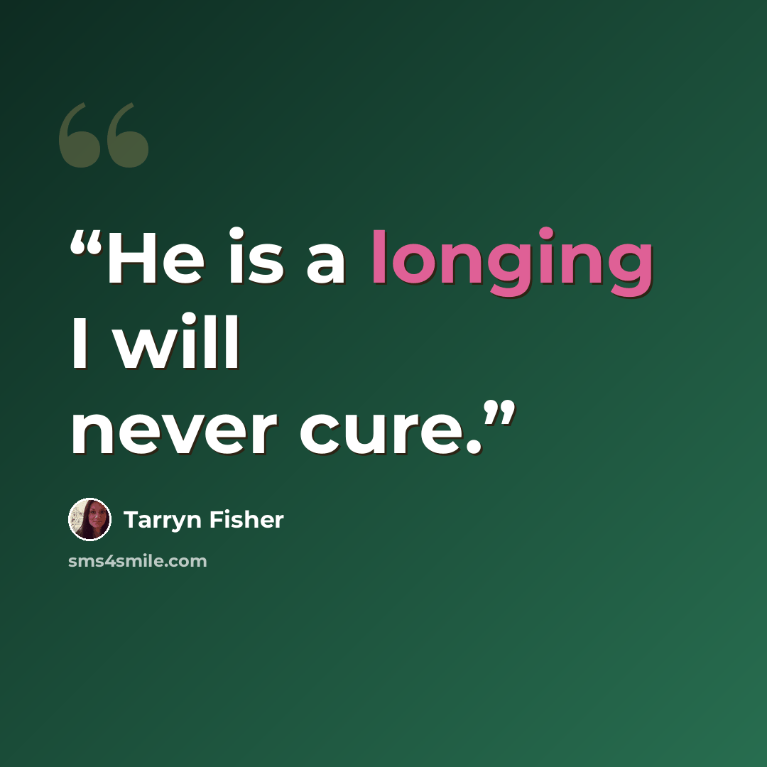 “He is a longing I will never cure.” quote by Tarryn Fisher