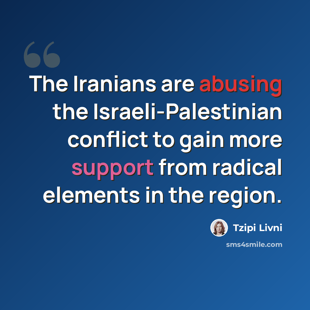 “The Iranians are abusing the Israeli-Palestinian conflict to gain more support from radical elements in the region.” quote by Tzipi Livni