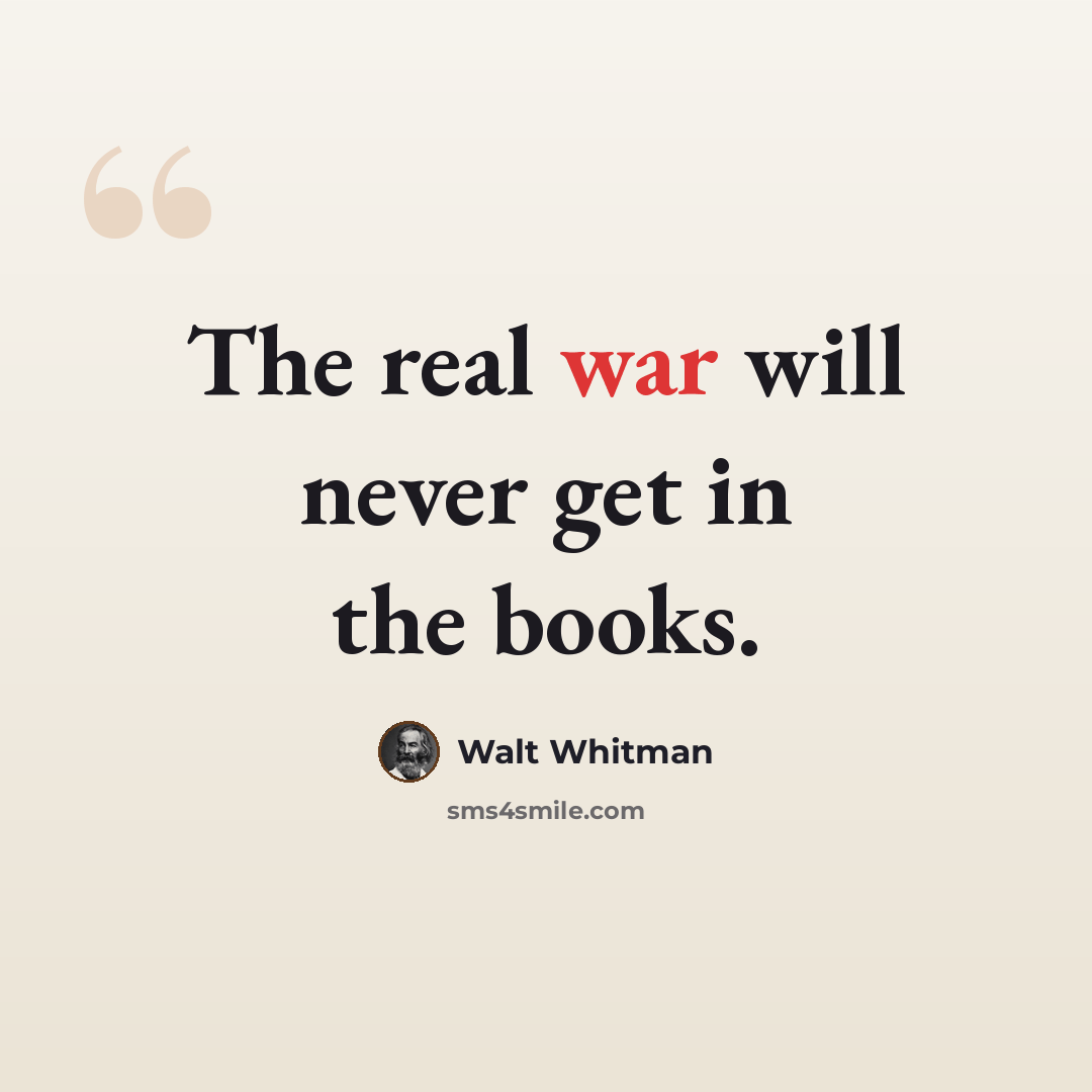 “The real war will never get in the books.” quote by Walt Whitman