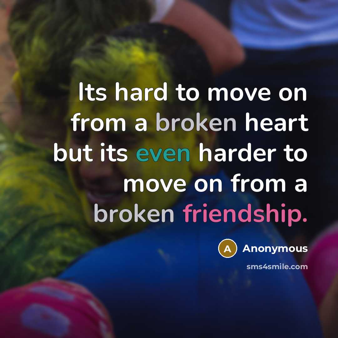 “Its hard to move on from a broken heart but its even harder to move on from a broken friendship.” quote by Anonymous