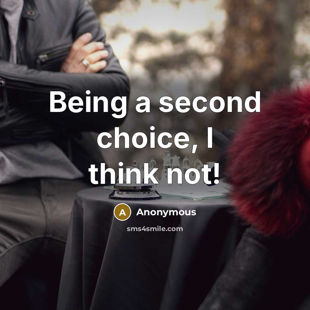 “Being a second choice, I think not!” quote by Anonymous