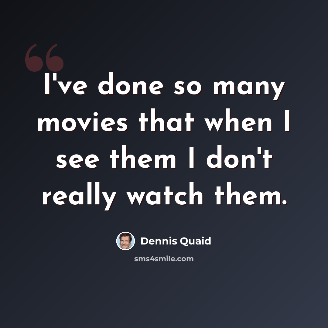 “I've done so many movies that when I see them I don't really watch them.” quote by Dennis Quaid