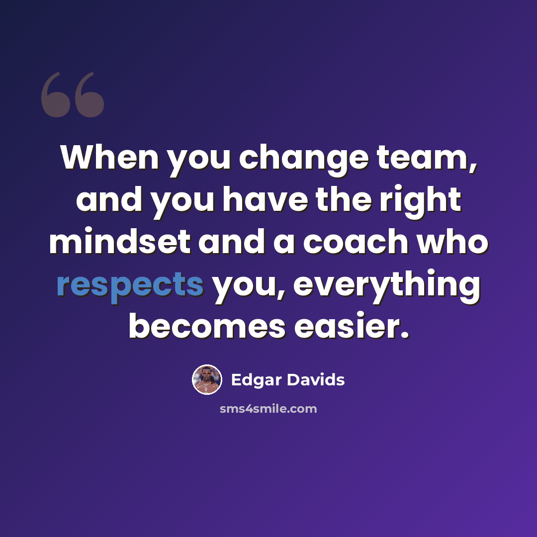 “When you change team, and you have the right mindset and a coach who respects you, everything becomes easier.” quote by Edgar Davids