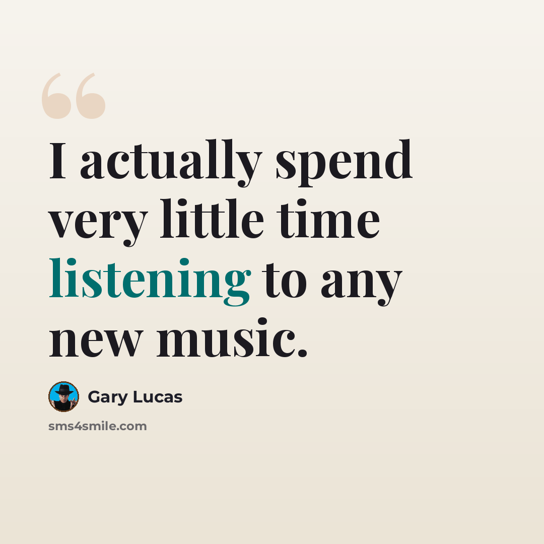 “I actually spend very little time listening to any new music.” quote by Gary Lucas