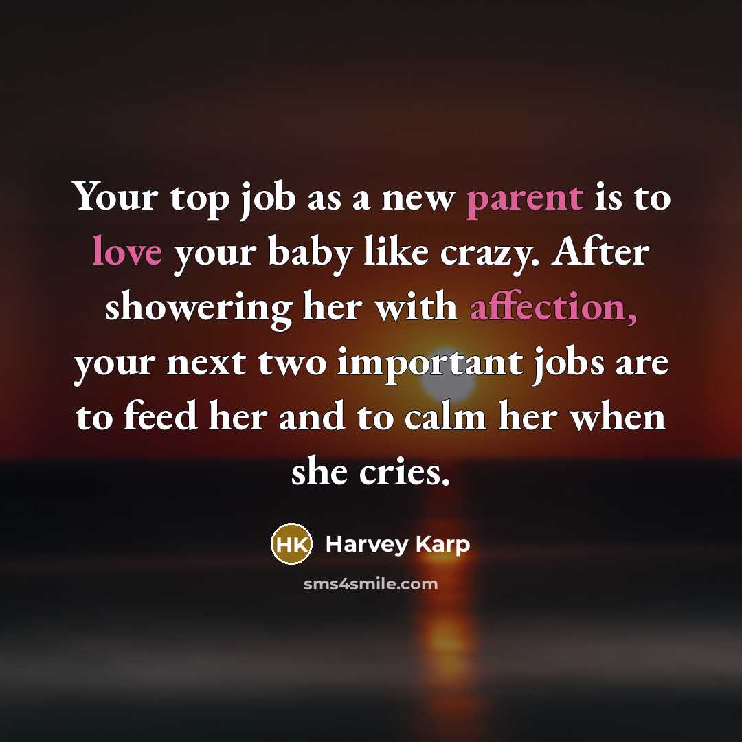 “Your top job as a new parent is to love your baby like crazy. After showering her with affection, your next two important jobs are to feed her and to calm her when she cries.” quote by Harvey Karp