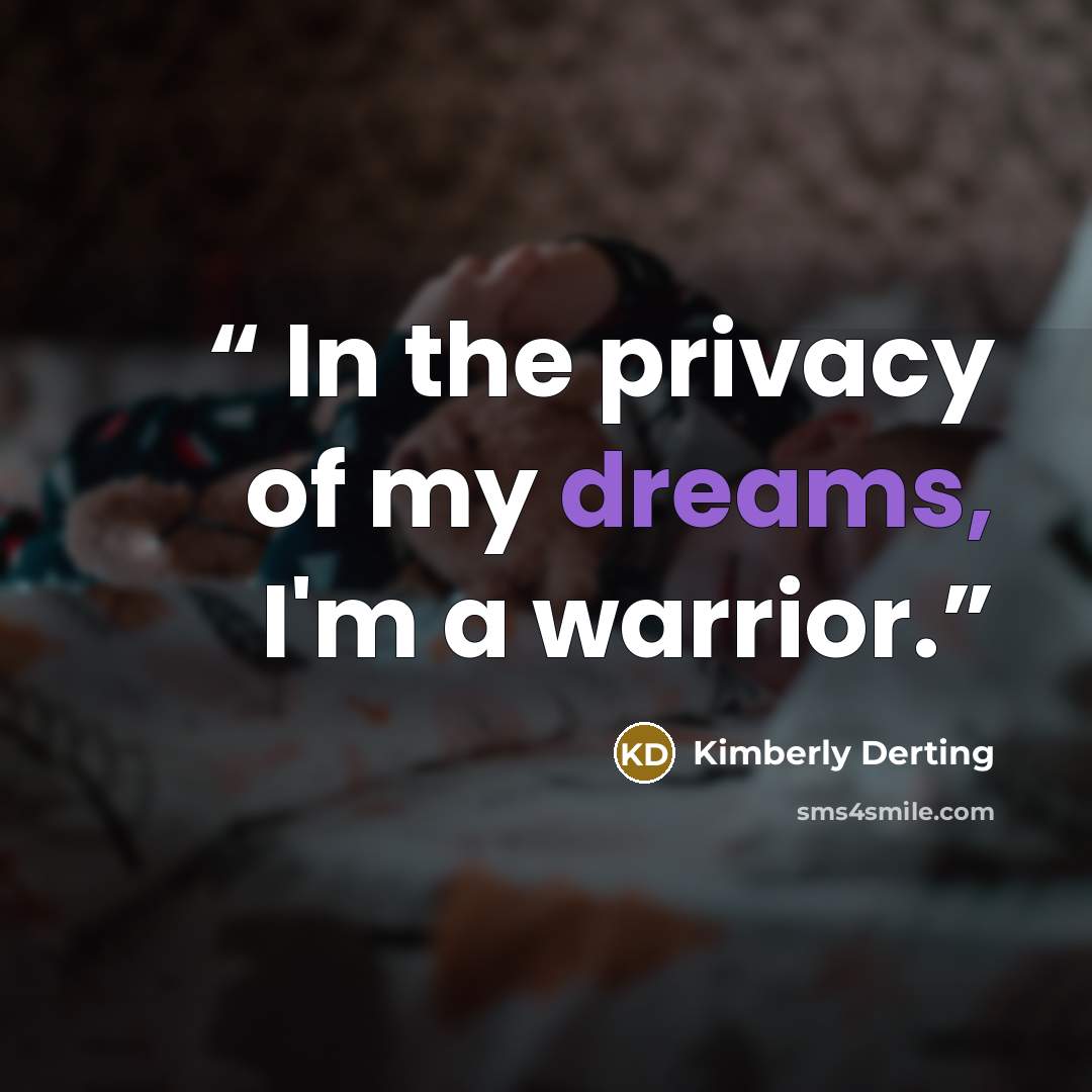 “In the privacy of my dreams, I'm a warrior.” quote by Kimberly Derting