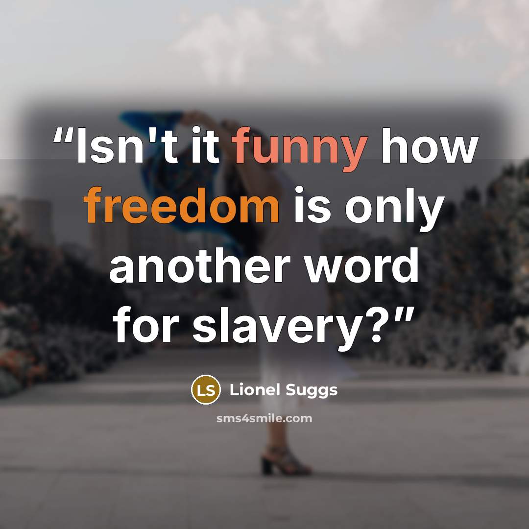 “Isn't it funny how freedom is only another word for slavery?” quote by Lionel Suggs