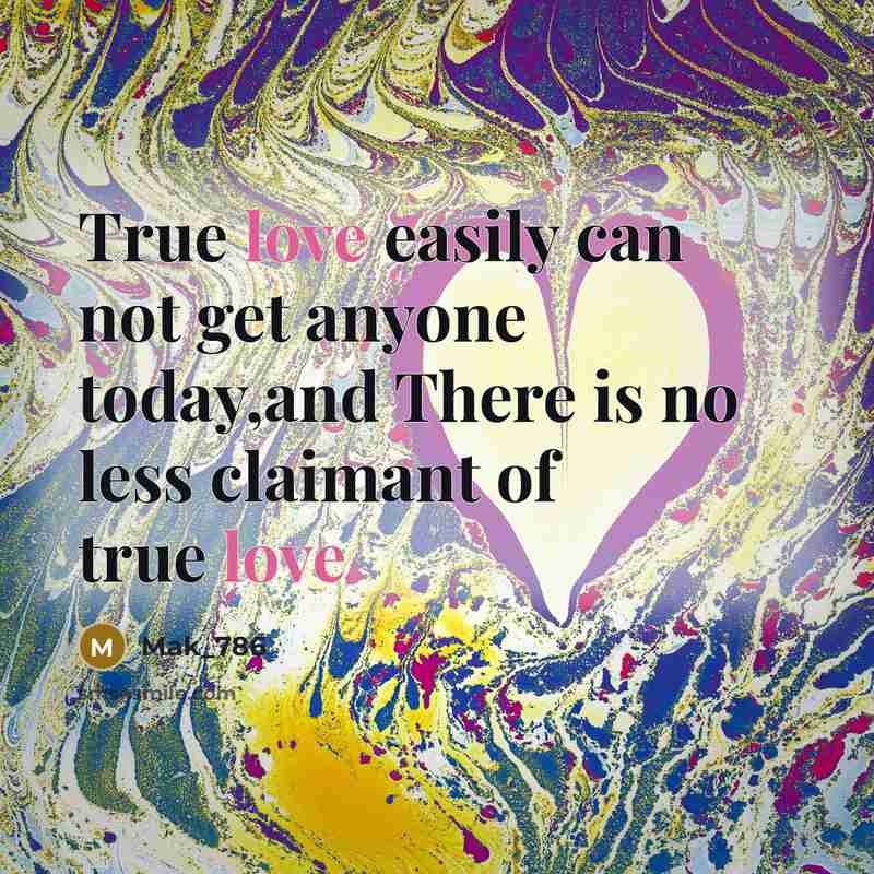 “True love easily can not get anyone today,and There is no less claimant of true love” quote by Mak_786
